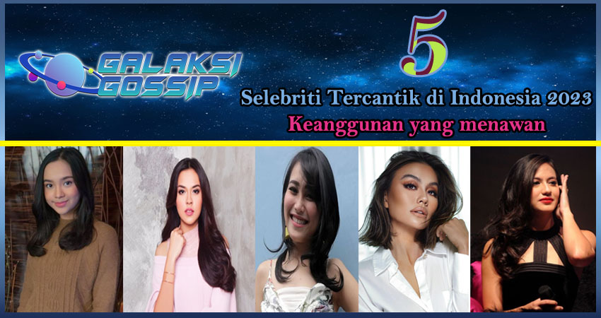 5 Selebriti Tercantik Indonesia 2023: Keanggunan yang Menawan