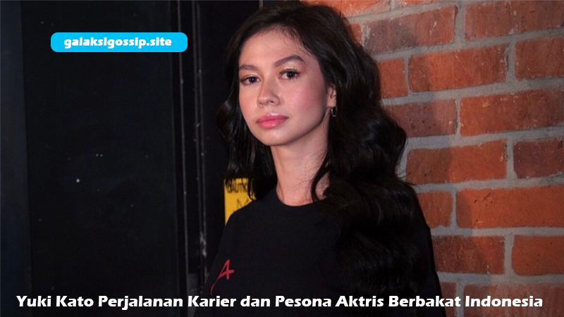 Yuki Kato Perjalanan Karier dan Pesona Aktris Berbakat Indonesia